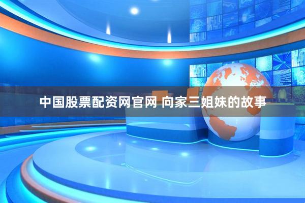 中国股票配资网官网 向家三姐妹的故事